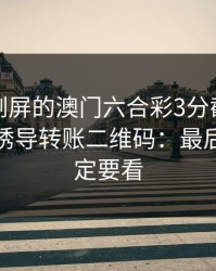 朋友圈刷屏的澳门六合彩3分截图，可能暗藏诱导转账二维码：最后一条一定要看