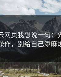 关于开云网页我想说一句：先验真再操作，别给自己添麻烦