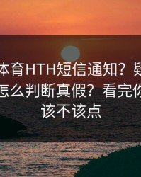华体会体育HTH短信通知？疑似诱导跳转？怎么判断真假？看完你就知道该不该点