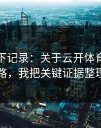 我翻了下记录：关于云开体育的钓鱼链接套路，我把关键证据整理出来了