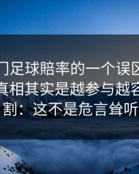 关于澳门足球賠率的一个误区被反复传播：真相其实是越参与越容易被收割：这不是危言耸听