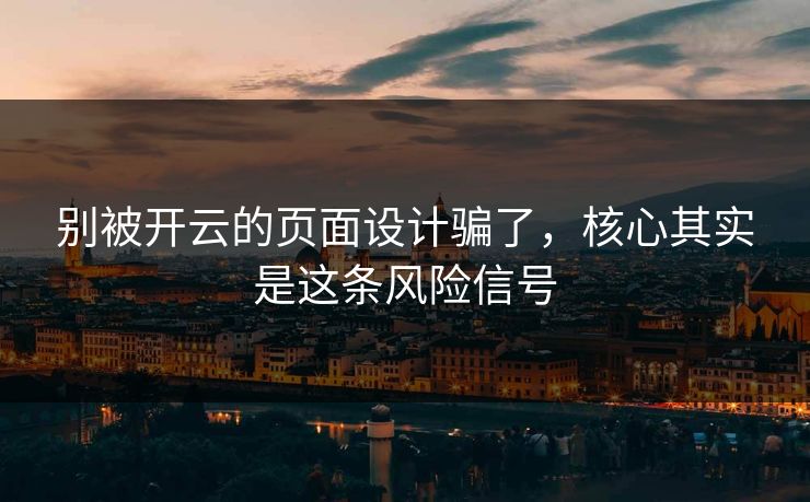 别被开云的页面设计骗了，核心其实是这条风险信号