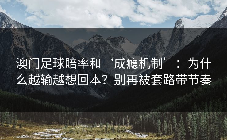 澳门足球賠率和‘成瘾机制’：为什么越输越想回本？别再被套路带节奏